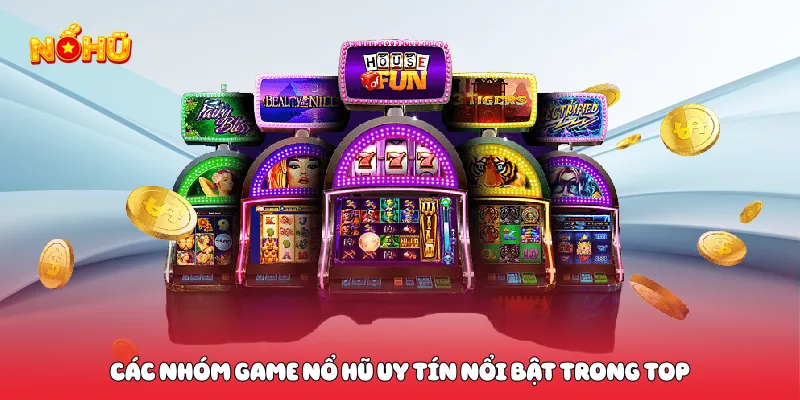 Top 10 Game Nổ Hũ Uy Tín Hấp Dẫn Nhất 2026 Không Thể Bỏ Lỡ Các nhóm game nổ hũ uy tín nổi bật trong top