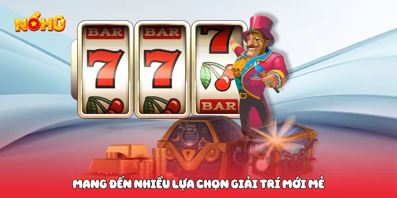 Mang đến nhiều lựa chọn giải trí mới mẻ