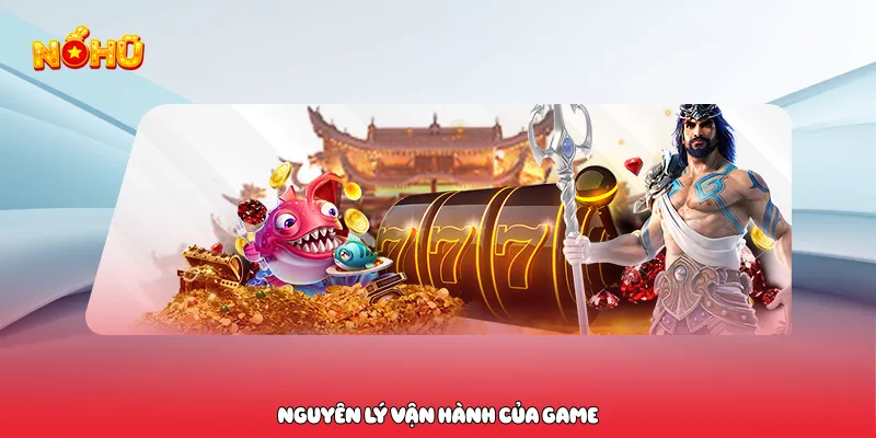 Game Nổ Hũ Rút Tiền Mặt Hấp Dẫn Kịch Tính Không Thể Bỏ Lỡ nguyên lý vận hành của game