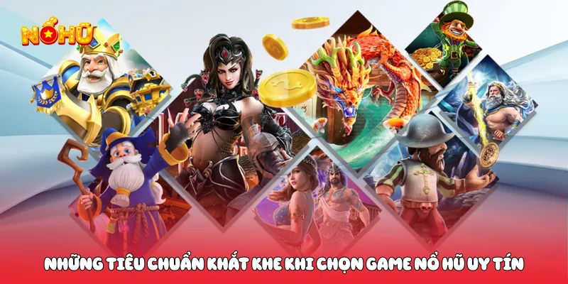 Top 10 Game Nổ Hũ Uy Tín Hấp Dẫn Nhất 2026 Không Thể Bỏ Lỡ Những tiêu chuẩn khắt khe khi chọn game nổ hũ uy tín