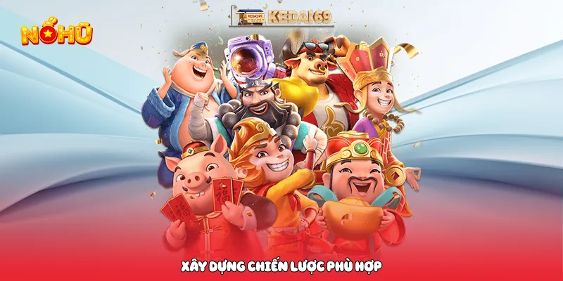 Game Nổ Hũ Rút Tiền Mặt Hấp Dẫn Kịch Tính Không Thể Bỏ Lỡ xây dựng chiến lược phù hợp