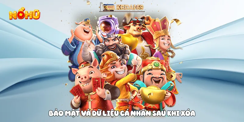 Cách Xóa Tài Khoản Game Nổ Hũ Nhanh Chóng Và An Toàn Bảo mật và dữ liệu cá nhân sau khi xóa