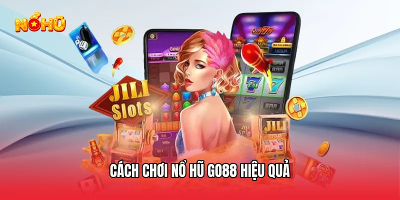 Cách Chơi Nổ Hũ Go88 Hiệu Quả