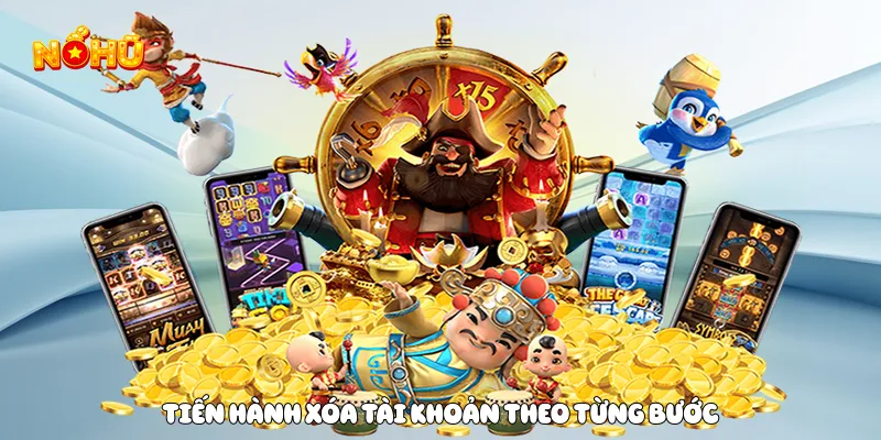 Cách Xóa Tài Khoản Game Nổ Hũ Nhanh Chóng Và An Toàn Tiến hành xóa tài khoản theo từng bước
